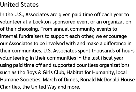 United States In the U.S., Associates are given paid time off each year to volunteer at a Lockton sponsored event or ...