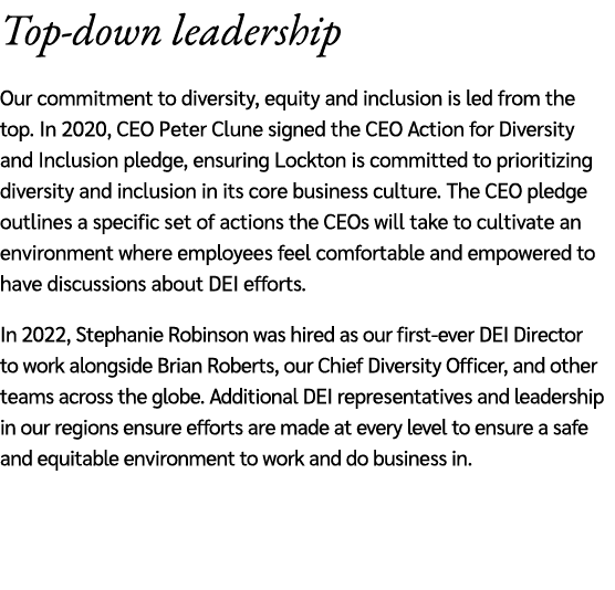 Top down leadership Our commitment to diversity, equity and inclusion is led from the top. In 2020, CEO Peter Clune s...