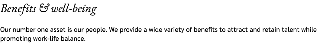 Benefits & well being Our number one asset is our people. We provide a wide variety of benefits to attract and retain...