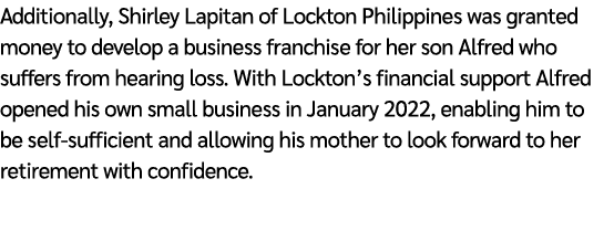 Additionally, Shirley Lapitan of Lockton Philippines was granted money to develop a business franchise for her son Al...