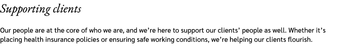 Supporting clients Our people are at the core of who we are, and we’re here to support our clients’ people as well. W...