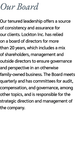 Our Board Our tenured leadership offers a source of consistency and assurance for our clients. Lockton Inc. has relie...